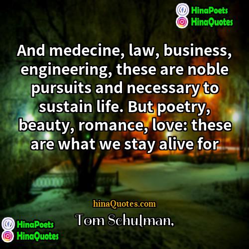 Tom Schulman Quotes | And medecine, law, business, engineering, these are